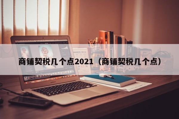 商铺契税几个点2021（商铺契税几个点）