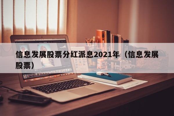 信息发展股票分红派息2021年（信息发展股票）