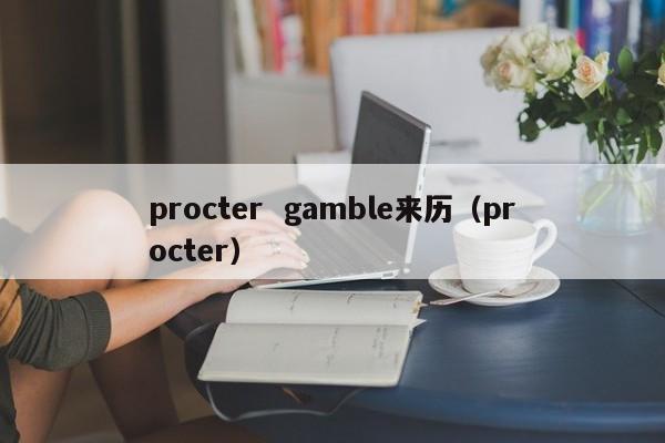 procter  gamble来历（procter）