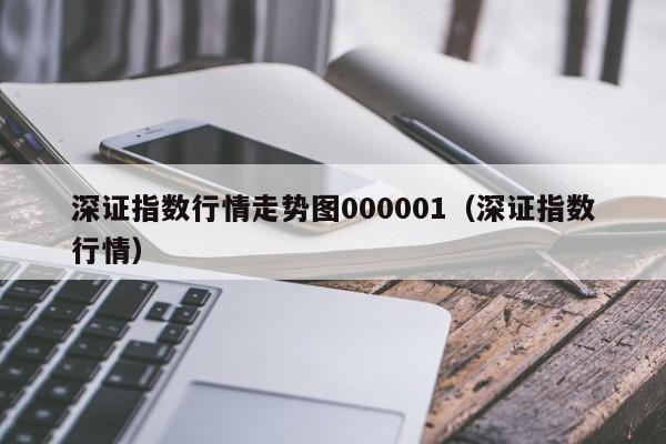 深证指数行情走势图000001（深证指数行情）