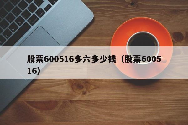 股票600516多六多少钱（股票600516）