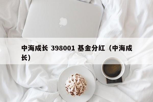 中海成长 398001 基金分红（中海成长）