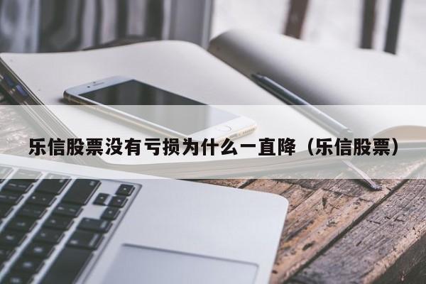 乐信股票没有亏损为什么一直降（乐信股票）