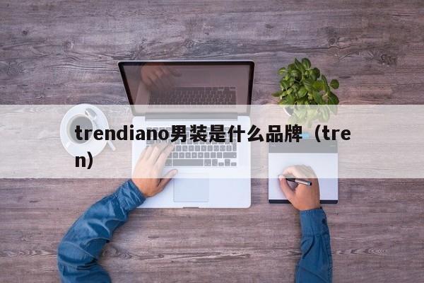 trendiano男装是什么品牌（tren）