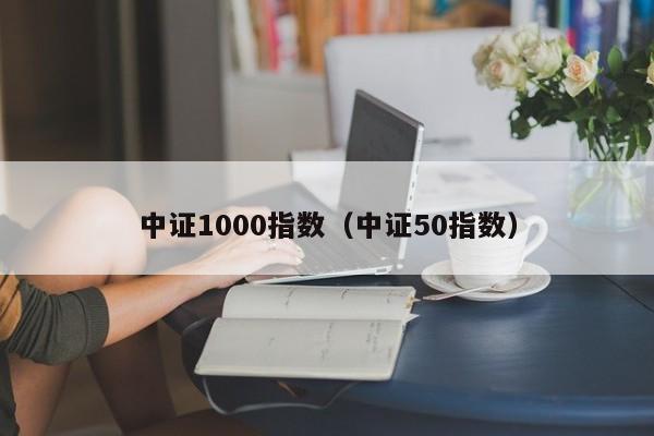 中证1000指数（中证50指数）