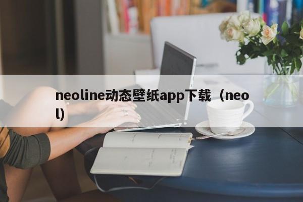 neoline动态壁纸app下载（neol）