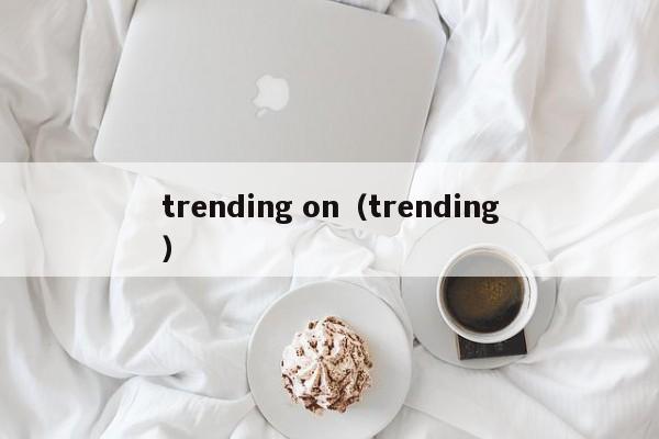 trending on（trending）