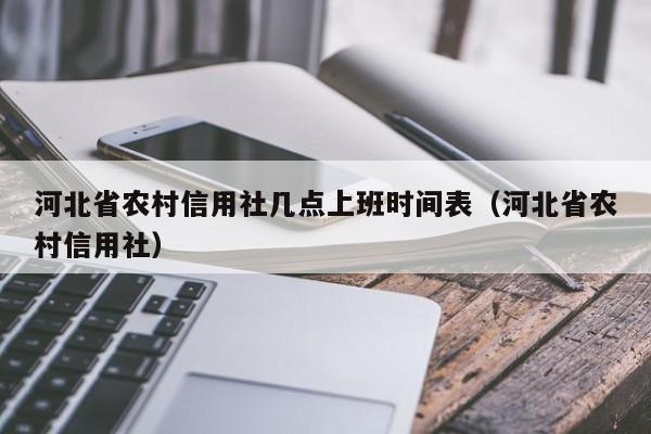 河北省农村信用社几点上班时间表（河北省农村信用社）